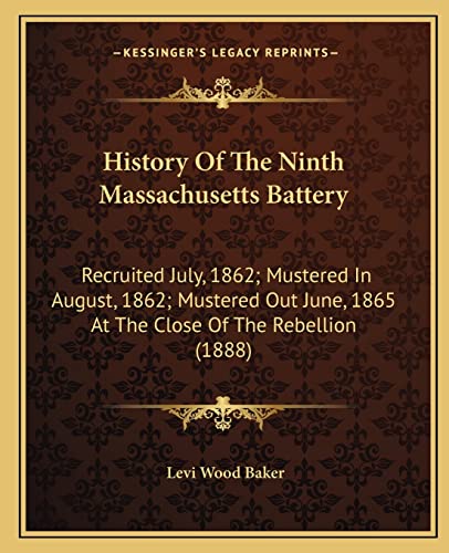 9781164673576: History Of The Ninth Massachusetts Battery: Recruited July, 1862; Mustered In August, 1862; Mustered Out June, 1865 At The Close Of The Rebellion (1888)