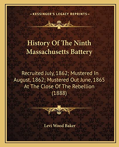 Stock image for History Of The Ninth Massachusetts Battery: Recruited July, 1862; Mustered In August, 1862; Mustered Out June, 1865 At The Close Of The Rebellion (188 for sale by ThriftBooks-Atlanta