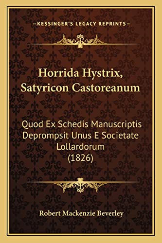 Horrida Hystrix, Satyricon Castoreanum: Quod Ex Schedis Manuscriptis Deprompsit Unus E Societate Lollardorum (1826) (9781164675969) by Beverley, Robert MacKenzie