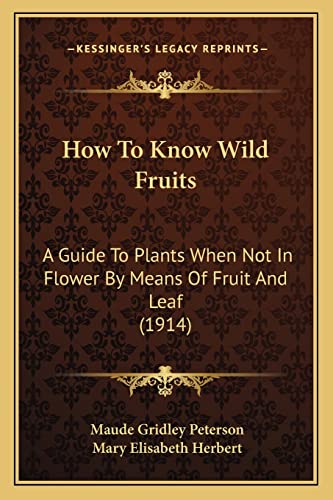 Stock image for How to Know Wild Fruits: A Guide to Plants When Not in Flower by Means of Fruit and Leaf (1914) for sale by THE SAINT BOOKSTORE