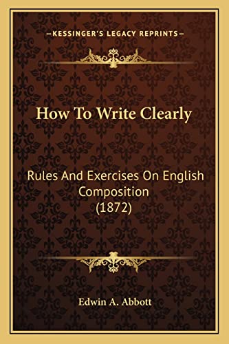 How To Write Clearly: Rules And Exercises On English Composition (1872) (9781164677192) by Abbott, Edwin A