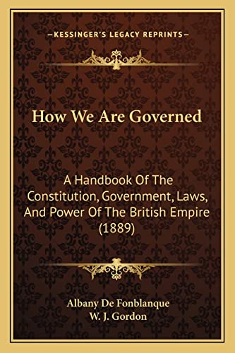 Stock image for How We Are Governed: A Handbook of the Constitution, Government, Laws, and Power of the British Empire (1889) for sale by THE SAINT BOOKSTORE