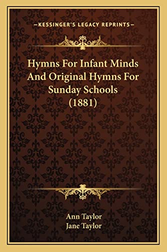 Hymns For Infant Minds And Original Hymns For Sunday Schools (1881) (9781164678021) by Taylor, Senior Lecturer Ann; Taylor, Jane