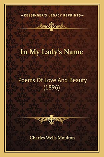 9781164679257: In My Lady's Name: Poems Of Love And Beauty (1896)