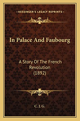 In Palace And Faubourg: A Story Of The French Revolution (1892) (9781164679301) by C J G