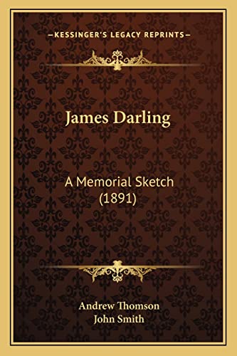 James Darling: A Memorial Sketch (1891) (9781164682004) by Thomson MP, Andrew; Smith, John