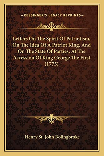 Letters On The Spirit Of Patriotism, On The Idea Of A Patriot King, And On The State Of Parties, At The Accession Of King George The First (1775) (9781164683605) by Bolingbroke, Henry St John