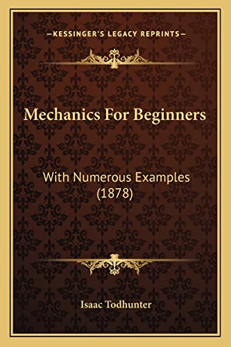 9781164683810: Mechanics For Beginners: With Numerous Examples (1878)