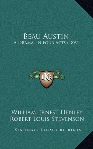 Beau Austin: A Drama, In Four Acts (1897) (9781164686620) by Henley, William Ernest; Stevenson, Robert Louis