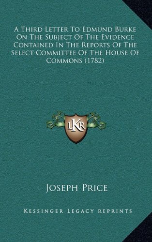 9781164687108: A Third Letter To Edmund Burke On The Subject Of The Evidence Contained In The Reports Of The Select Committee Of The House Of Commons (1782)