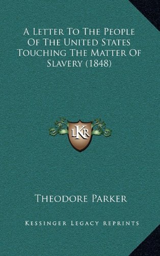 A Letter To The People Of The United States Touching The Matter Of Slavery (1848) (9781164690016) by Parker, Theodore