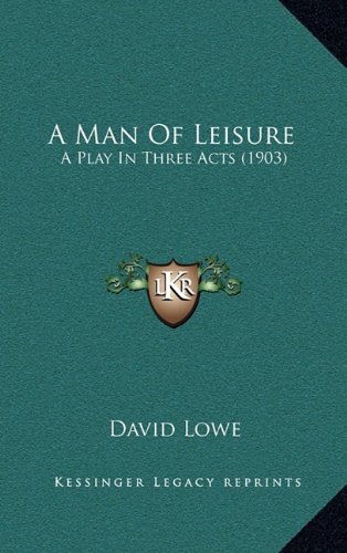 A Man Of Leisure: A Play In Three Acts (1903) (9781164691426) by Lowe, David