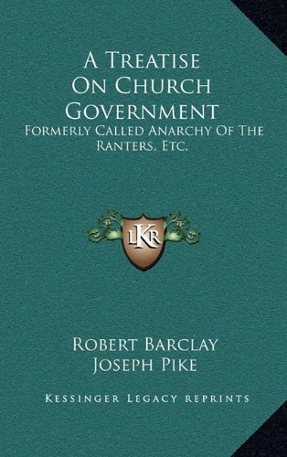 A Treatise On Church Government: Formerly Called Anarchy Of The Ranters, Etc.: Being A Two-Fold Apology For The Church And People Of God (1822) (9781164692119) by Barclay, Robert