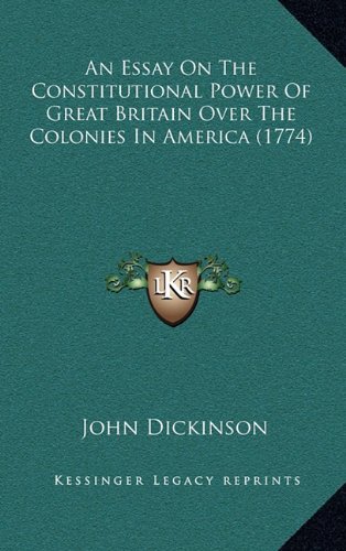 An Essay on the Constitutional Power of Great Britain Over the Colonies in America (1774) (9781164694731) by Dickinson, John