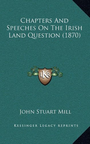 Chapters And Speeches On The Irish Land Question (1870) (9781164694878) by Mill, John Stuart