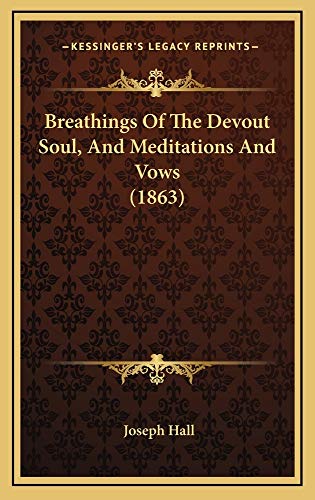 Breathings Of The Devout Soul, And Meditations And Vows (1863) (9781164699170) by Hall, Joseph