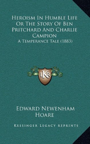 9781164699651: Heroism In Humble Life Or The Story Of Ben Pritchard And Charlie Campion: A Temperance Tale (1883)