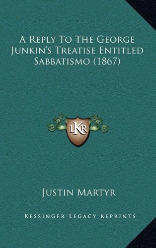 A Reply To The George Junkin's Treatise Entitled Sabbatismo (1867) (9781164699958) by Martyr, Justin