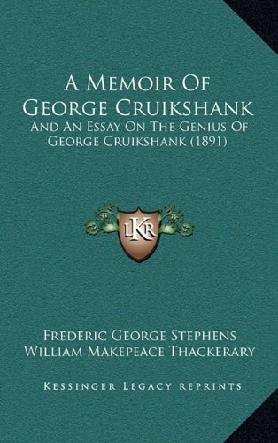 A Memoir Of George Cruikshank: And An Essay On The Genius Of George Cruikshank (1891) (9781164703341) by Stephens, Frederic George; Thackerary, William Makepeace