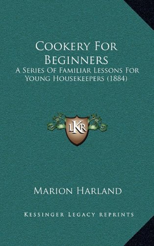 Cookery For Beginners: A Series Of Familiar Lessons For Young Housekeepers (1884) (9781164705185) by Harland, Marion