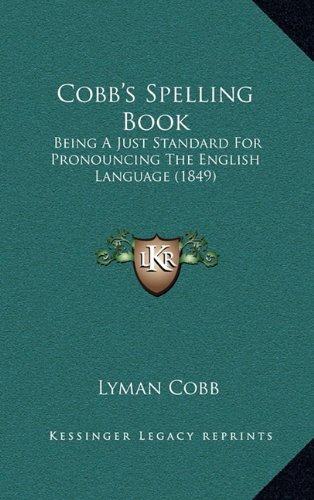 Cobb's Spelling Book: Being A Just Standard For Pronouncing The English Language (1849) (9781164708902) by Cobb, Lyman