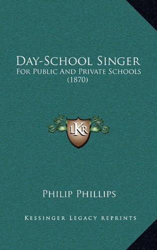 Day-School Singer: For Public And Private Schools (1870) (9781164709787) by Phillips, Philip