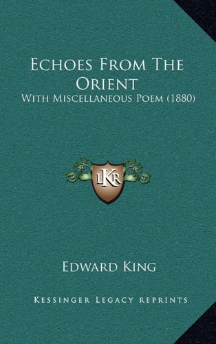 Echoes From The Orient: With Miscellaneous Poem (1880) (9781164709817) by King, Edward