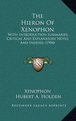 The Hieron Of Xenophon: With Introduction Summaries, Critical And Explanatory Notes And Indexes (1904) (9781164713159) by Xenophon