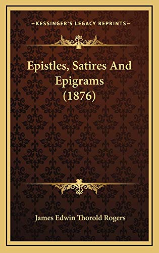 Epistles, Satires And Epigrams (1876) (9781164715672) by Rogers, James Edwin Thorold
