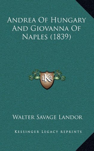 Andrea Of Hungary And Giovanna Of Naples (1839) (9781164717027) by Landor, Walter Savage