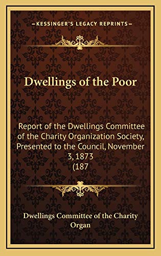 9781164717362: Dwellings of the Poor: Report of the Dwellings Committee of the Charity Organization Society, Presented to the Council, November 3, 1873 (187
