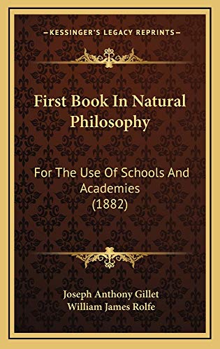 First Book In Natural Philosophy: For The Use Of Schools And Academies (1882) (9781164720522) by Gillet, Joseph Anthony; Rolfe, William James
