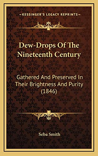 Dew-Drops Of The Nineteenth Century: Gathered And Preserved In Their Brightness And Purity (1846) (9781164722595) by Smith, Seba