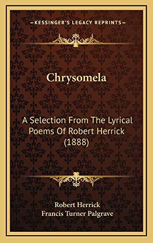 9781164723424: Chrysomela: A Selection From The Lyrical Poems Of Robert Herrick (1888)