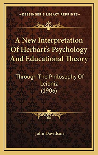 A New Interpretation Of Herbart's Psychology And Educational Theory: Through The Philosophy Of Leibniz (1906) (9781164723950) by Davidson, John