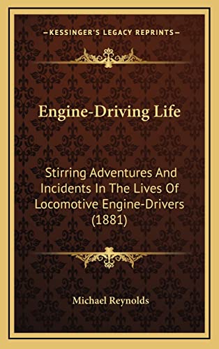 Engine-Driving Life: Stirring Adventures and Incidents in the Lives of Locomotive Engine-Drivers (1881) (9781164724308) by Reynolds, Professor Michael
