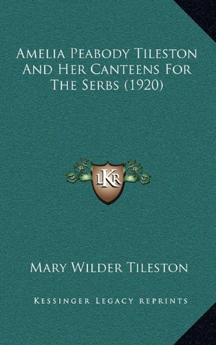 Amelia Peabody Tileston And Her Canteens For The Serbs (1920) (9781164727972) by Tileston, Mary Wilder