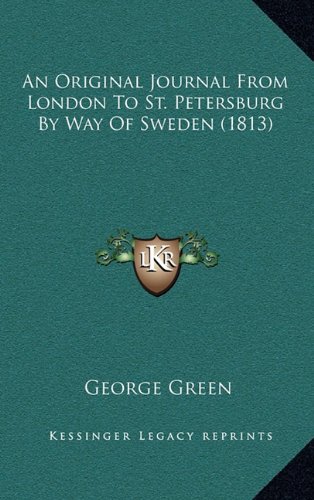 An Original Journal From London To St. Petersburg By Way Of Sweden (1813) (9781164732693) by Green, George