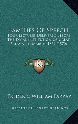 Families Of Speech: Four Lectures Delivered Before The Royal Institution Of Great Britain, In March, 1869 (1870) (9781164733539) by Farrar, Frederic William
