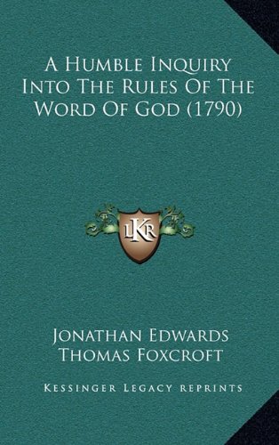 A Humble Inquiry Into The Rules Of The Word Of God (1790) (9781164733997) by Edwards, Jonathan