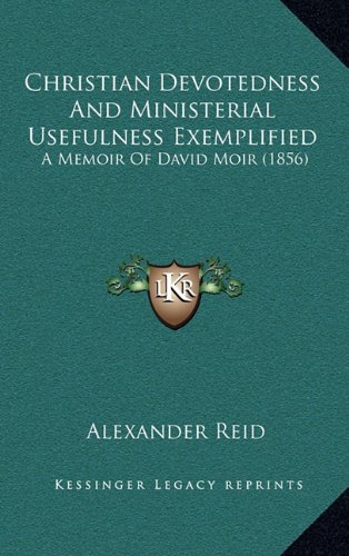 Christian Devotedness And Ministerial Usefulness Exemplified: A Memoir Of David Moir (1856) (9781164734086) by Reid, Alexander