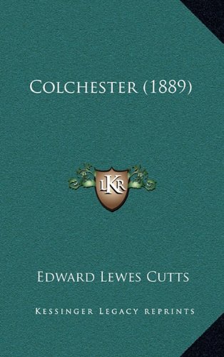 Colchester (1889) (9781164734093) by Cutts, Edward Lewes