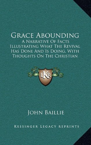 Grace Abounding: A Narrative Of Facts Illustrating What The Revival Has Done And Is Doing, With Thoughts On The Christian Ministry (1861) (9781164735038) by Baillie, John