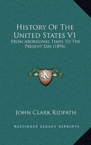 History Of The United States V1: From Aboriginal Times To The Present Day (1894) (9781164735090) by Ridpath, John Clark