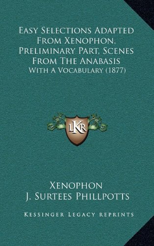 Easy Selections Adapted From Xenophon, Preliminary Part, Scenes From The Anabasis: With A Vocabulary (1877) (9781164739951) by Xenophon