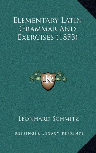 Elementary Latin Grammar And Exercises (1853) (9781164741183) by Schmitz, Leonhard