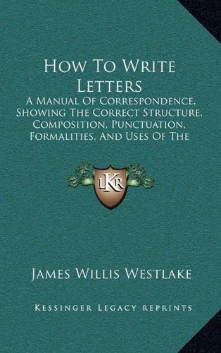 9781164745297: How to Write Letters: A Manual of Correspondence, Showing the Correct Structure, Composition, Punctuation, Formalities, and Uses of the Various Kinds of Letters, Notes, and Cards (1876)