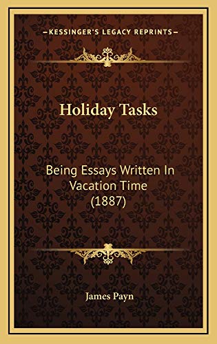 Holiday Tasks: Being Essays Written In Vacation Time (1887) (9781164747741) by Payn, James