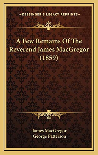 A Few Remains Of The Reverend James MacGregor (1859) (9781164747802) by MacGregor, James
