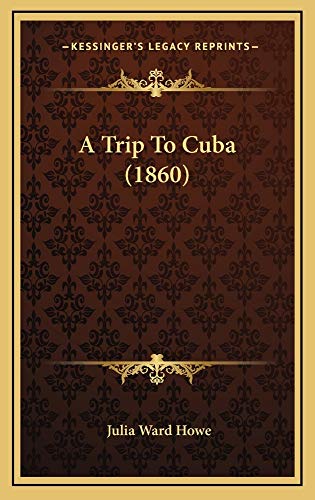 A Trip To Cuba (1860) (9781164747895) by Howe, Julia Ward